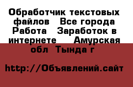 Обработчик текстовых файлов - Все города Работа » Заработок в интернете   . Амурская обл.,Тында г.